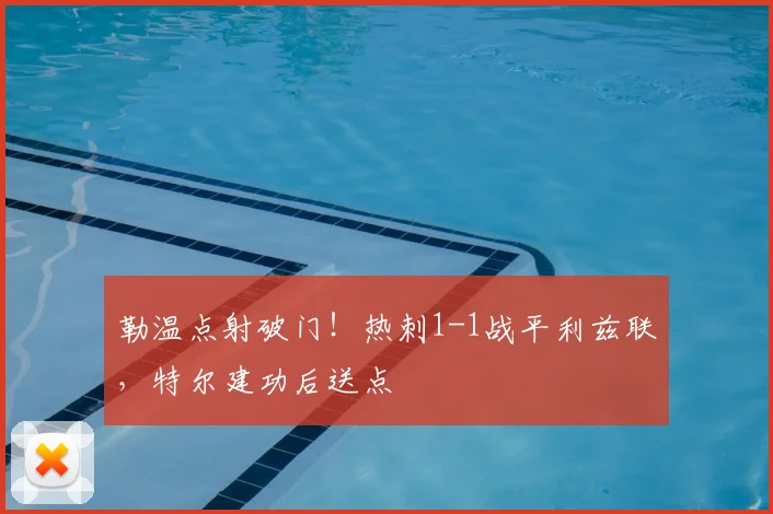 勒温点射破门!热刺1-1战平利兹联,特尔建功后送点