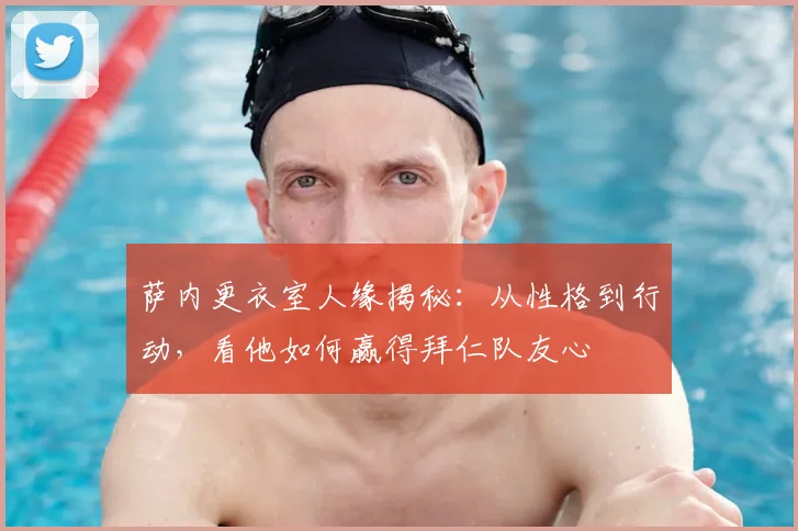 萨内更衣室人缘揭秘:从性格到行动,看他如何赢得拜仁队友心