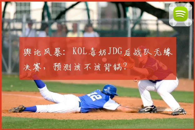 舆论风暴:KOL毒奶JDG后战队无缘决赛,预测该不该背锅?